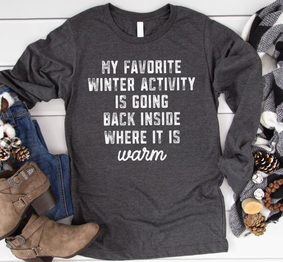 My Favorite Winter Activity Is Going Back Inside Where It Is Warm Long Sleeve T-Shirt